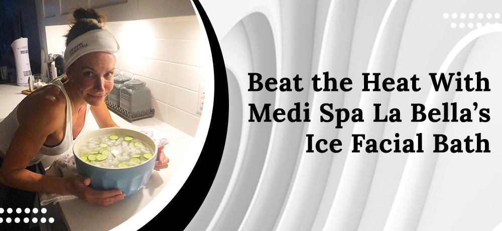Beat-the-Heat-With-Medi-Spa-La-Bella’s-Ice-Facial-Bath